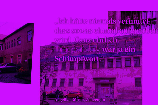Collage aus drei Fotografien mit Ansichten eines Gebäudes und einem textlichen Zitat: »›Ich hätte niemals vermutet, dass soetwas einmal aufgearbeitet wird. Ganz ehrlich. Tripperburg war ja ein Schimpfwort.‹ Angelika Börner, Zeitzeugin«; auf dem linken Bild stehen zwei parkende Autos in einem Hinterhof; auf dem mittleren Bild sieht man den Eingangsbereich eines Gebäudes mit Schild: »Ärztehaus Mitte«, abgeblättertem Putz und Graffitispuren, auf der Straße gehen zwei Passanten, zwei Autos parken am Rand; das kleine Bild rechts oben zeigt zwei Frauen, die aus einem vergitterten Fenster nach draußen blicken.